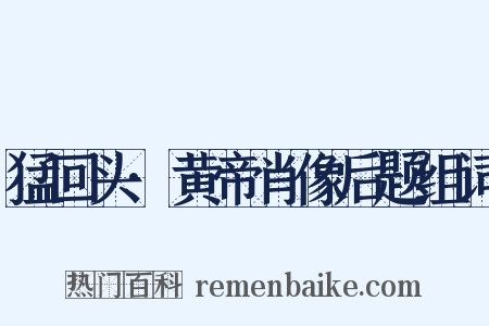 猛回头·黄帝肖像后题组词是什么意思的图片